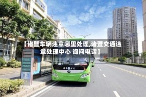 【诸暨车辆违章哪里处理,诸暨交通违章处理中心 询问电话】