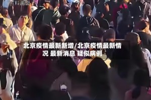 北京疫情最新新增/北京疫情最新情况 最新消息 疑似病例