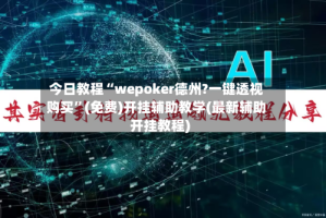 今日教程“wepoker德州?一键透视购买”(免费)开挂辅助教学(最新辅助开挂教程)