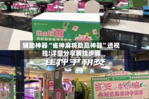 辅助神器“雀神麻将助赢神器”透视挂!详细分享装挂步骤