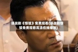 谍战剧《惊弦》免费观看(谍战剧惊弦免费观看高清在线播放)
