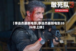 【李连杰最新电影,李连杰最新电影2026年上映】