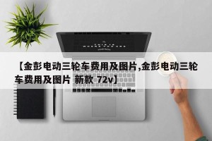 【金彭电动三轮车费用及图片,金彭电动三轮车费用及图片 新款 72v】