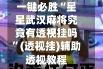 一键必胜“星星武汉麻将究竟有透视挂吗”(透视挂)辅助透视教程