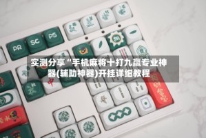 实测分享“手机麻将十打九赢专业神器(辅助神器)开挂详细教程