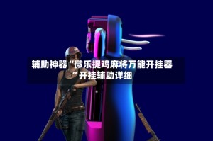 辅助神器“微乐捉鸡麻将万能开挂器”开挂辅助详细