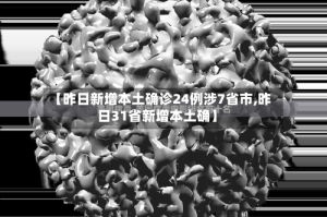 【昨日新增本土确诊24例涉7省市,昨日31省新增本土确】