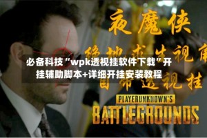 必备科技“wpk透视挂软件下载”开挂辅助脚本+详细开挂安装教程