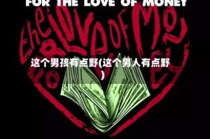 这个男孩有点野(这个男人有点野)