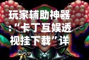 玩家辅助神器:“卡丁互娱透视挂下载”详细分享装挂步骤教程
