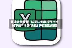 辅助开挂神器“哈灵江苏麻将开挂神器下载”作弊(透视) 开挂辅助教程