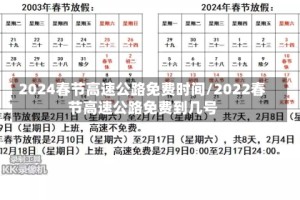 2024春节高速公路免费时间/2022春节高速公路免费到几号