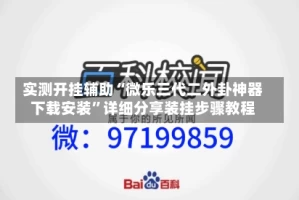 实测开挂辅助“微乐三代二外卦神器下载安装”详细分享装挂步骤教程