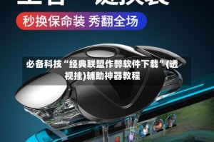 必备科技“经典联盟作弊软件下载”(透视挂)辅助神器教程