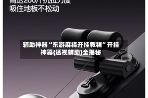 辅助神器“东游麻将开挂教程”开挂神器{透视辅助}全揭秘