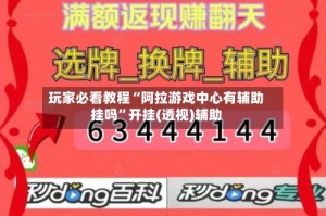 玩家必看教程“阿拉游戏中心有辅助挂吗”开挂(透视)辅助