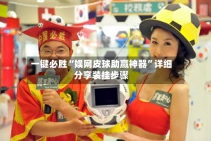 一键必胜“娱网皮球助赢神器”详细分享装挂步骤