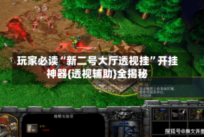 玩家必读“新二号大厅透视挂”开挂神器{透视辅助}全揭秘