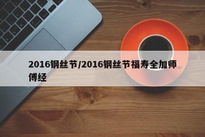 2016钢丝节/2016钢丝节福寿全加师傅经