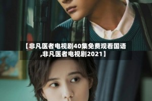 【非凡医者电视剧40集免费观看国语,非凡医者电视剧2021】