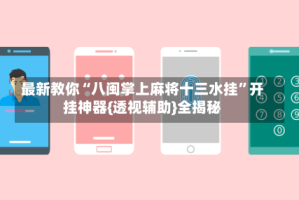 最新教你“八闽掌上麻将十三水挂”开挂神器{透视辅助}全揭秘