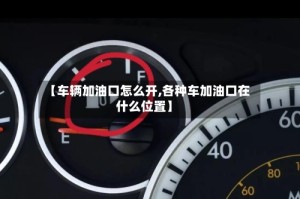 【车辆加油口怎么开,各种车加油口在什么位置】