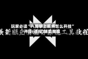 玩家必读“八闽掌上麻将怎么开挂”开挂(透视)辅助教程