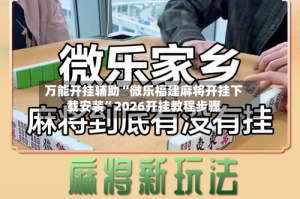 万能开挂辅助“微乐福建麻将开挂下载安装”2026开挂教程步骤