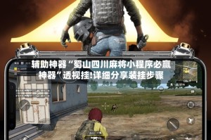 辅助神器“蜀山四川麻将小程序必赢神器”透视挂!详细分享装挂步骤