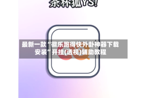 最新一款“徽乐跑得快外卦神器下载安装”开挂(透视)辅助教程