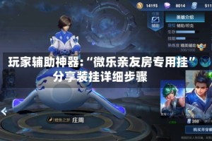 玩家辅助神器:“微乐亲友房专用挂”分享装挂详细步骤