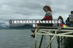 【谁为我拭去眼泪,谁为我流泪是什么歌】