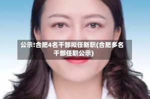 公示!合肥4名干部拟任新职(合肥多名干部任职公示)