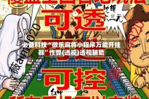 必备科技“微乐麻将小程序万能开挂器”作弊(透视)透视辅助
