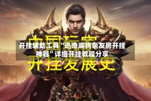 开挂辅助工具“迅奇麻将亲友房开挂神器”详细开挂教程分享