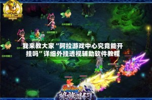 我来教大家“阿拉游戏中心究竟能开挂吗”详细外挂透视辅助软件教程