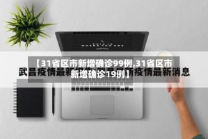 【31省区市新增确诊99例,31省区市新增确诊19例】