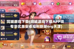 同城游戏下载(同城游戏下载APP领专享优惠安卓福利新版org天津)