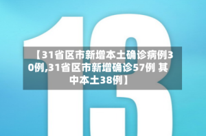 【31省区市新增本土确诊病例30例,31省区市新增确诊57例 其中本土38例】