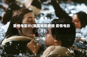 爱情电影片(美国电影爱情 爱情电影片)