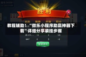 教程辅助！“微乐小程序助赢神器下载”详细分享装挂步骤