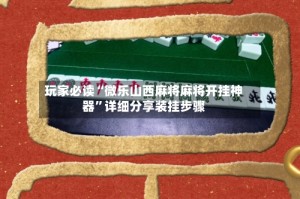 玩家必读“微乐山西麻将麻将开挂神器”详细分享装挂步骤