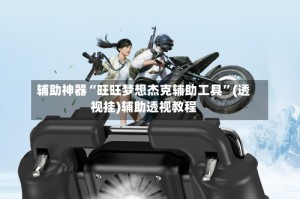 辅助神器“旺旺梦想杰克辅助工具”(透视挂)辅助透视教程