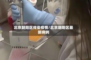 北京朝阳区传染疫情/北京朝阳区最新病例