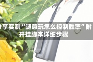 分享实测“随意玩怎么控制胜率”附开挂脚本详细步骤