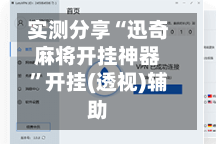 实测分享“迅奇麻将开挂神器”开挂(透视)辅助