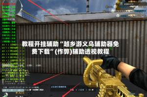 教程开挂辅助“越乡游义乌辅助器免费下载”(作弊)辅助透视教程
