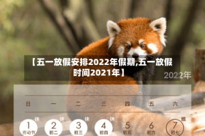 【五一放假安排2022年假期,五一放假时间2021年】