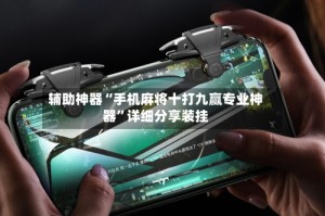 辅助神器“手机麻将十打九赢专业神器”详细分享装挂