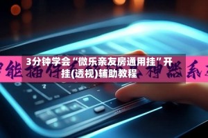 3分钟学会“微乐亲友房通用挂”开挂(透视)辅助教程